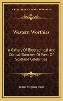 Western Worthies a Gallery of Biographical and Critical Sketches of West of Scotland Celebrities 1514309823 Book Cover