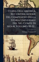 Storia Dell'america, In Continuazione Del Compendio Della Storia Universale Del Sig. Conte Di Segur, Volumes 10-12... 1277674655 Book Cover