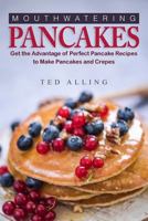 Mouthwatering Pancakes: Get the Advantage of Perfect Pancake Recipes to Make Pancakes and Crepes 1539889092 Book Cover