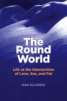 The Round World: Life at the Intersection of Love, Sex, and Fat 0997280204 Book Cover