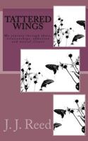 Tattered Wings: My Journey Through Abuse, Addiction, Codependency and Mental Illness 1493511610 Book Cover