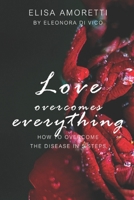 Love overcomes everything: How to overcome the disease in 5 steps B085DTGLX3 Book Cover
