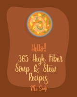 Hello! 365 High Fiber Soup & Stew Recipes: Best High Fiber Soup & Stew Cookbook Ever For Beginners [Green Bean Recipes, Italian Soup Cookbook, Mexican Soup Cookbook, Pumpkin Soup Recipe] [Book 1] B085HNZTHT Book Cover