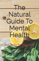 The Natural Guide To Mental Health: 80+ Tools for Recovery B0GX6ZYFMW Book Cover