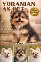 YORANIAN AS PET: The Complete Beginner's Guide to Training, Grooming, Nutrition & Lifelong Care for a Happy, Healthy Yoranian Companion B0GF9H2H4L Book Cover