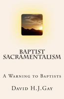 Baptist Sacramentalism: A Warning to Baptists 1484994833 Book Cover