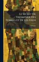 Le Secret De Triompher Des Femmes Et De Les Fixer (French Edition) 1024631370 Book Cover
