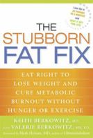 The Stubborn Fat Fix: Eat Right to Lose Weight and Cure Metabolic Burnout without Hunger or Exercise 159486828X Book Cover