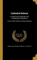 Cathedral Reform: A Letter to His Grace the Lord Archbishop of Canterbury; Volume Talbot Collection of British Pamphlets 136071149X Book Cover