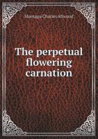 The perpetual flowering carnation. With a chapter on the American system of carnation culture 1021464007 Book Cover