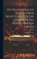 Die Bildersprache Jesu in Ihrer Bedeutung Für Die Erforschung Seines Inneren Lebens 1022774581 Book Cover