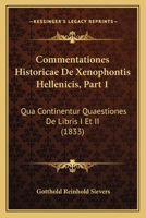 Commentationes Historicae de Xenophontis Hellenicis, Part 1: Qua Continentur Quaestiones de Libris I Et II (1833) 1161000216 Book Cover