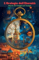 L'Orologio dell'Eternità: Storie di Viaggi nel Tempo (Italian Edition) B0F11KN8WY Book Cover
