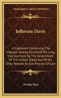 Jefferson Davis: A Statement Concerning the Imputed Special Causes of His Long Imprisonment by the Government of the United States, and His Tardy Release by Due Process of Law... 1428624236 Book Cover