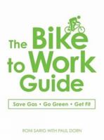The Bike to Work Guide: What You Need to Know to Save Gas, Go Green, Get Fit 1605506338 Book Cover