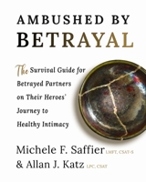Ambushed by Betrayal: The Survival Guide for Betrayed Partners on Their Heroes' Journey to Healthy Intimacy 1956620001 Book Cover