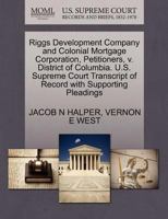 Riggs Development Company and Colonial Mortgage Corporation, Petitioners, v. District of Columbia. U.S. Supreme Court Transcript of Record with Supporting Pleadings 1270393677 Book Cover