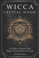 Wicca Crystal Magic: A Guide to Discover the Magic Power of Wicca Crystals B08GRQ92JT Book Cover