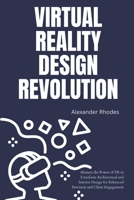 Virtual Reality Design Revolution: Harness the Power of VR to Transform Architectural and Interior Design for Enhanced Precision and Client Engagement B0FTFPW735 Book Cover