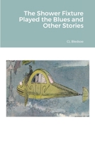 The Shower Fixture Played the Blues and Other Stories 0359317359 Book Cover