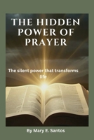 THE HIDDEN POWER OF PRAYER: The silent power that transforms life B0FPPYXZFR Book Cover