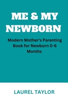 Me & My Newborn: Modern Mother's Parenting Book for Newborn 0-6 Months B0BSDFR91B Book Cover