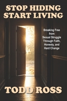 Stop Hiding. Start Living: Breaking Free from Sexual Struggle Through Faith, Honesty, and Hard Change B0HBNL4VMK Book Cover