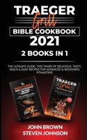 Traeger Grill Bible Cookbook 2021: The Ultimate Guide. Two Years of Delicious, Tasty, Quick & Easy Recipes for Advanced & Beginners 1801271135 Book Cover
