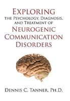 Exploring the Psychology, Diagnosis, and Treatment of Neurogenic Communication Disorders 1450213766 Book Cover