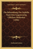 Die Behandlung Der Syphilis Nach Den Gegenwartig Ublichen Methoden (1896) 116107032X Book Cover