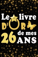 Le Livre d'Or de mes 26 ans: cadeau pour femme/ cadeau pour homme/ cadeau pour ami/ cadeau pour amie/ cadeau anniversaire 26 ans/cadeau Anniversaire pour femme/cadeau Anniversaire pour homme/ cadeau A B084DG24KX Book Cover