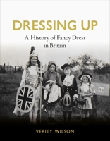 Dressing Up: A History of Fancy Dress in Britain 1789145295 Book Cover