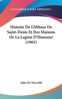 Histoire de L'Abbaye de Saint-Denis Et Des Maisons de La La(c)Gion D'Honneur 2013017901 Book Cover