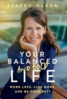 Your Balanced and Bold Life: Work Less, Live More, and Be Your Best 1738382338 Book Cover