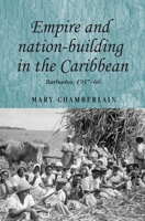 Empire and Nation-Building in the Caribbean: Barbados, 1937-66 (Studies in Imperialism MUP) 0719078768 Book Cover
