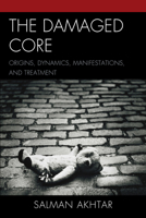 The Damaged Core: Origins, Dynamics, Manifestations, and Treatment 0765706717 Book Cover