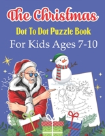 The Christmas Dot To Dot Puzzle Book For Kids Ages 7-10: An educational challenging and fun holiday connect the dots book for puzzle lover! B08QF3726X Book Cover