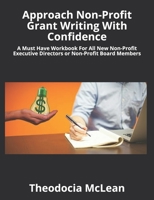 Approach Non Profit Grant Writing With Confidence: A Must Have Workbook For All New Non Profit Executive Directors Or Non Profit Board Members (Volume 2) 1450529801 Book Cover