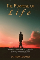 The Purpose of Life: Bring Your Soul back to God and as many others as you can 1952244293 Book Cover