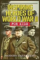 Inspiring Heroes of World War II - For Kids B0F2GR3T4V Book Cover