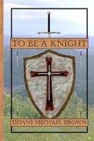 To Be a Knight 0615752659 Book Cover