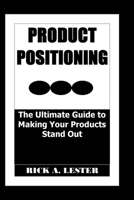 PRODUCT POSITIONING: The Ultimate Guide to Making Your Product Stand Out B0CFWC9WZF Book Cover