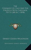The Conquest Of Italy And The Struggle With Carthage, 753 To 200 B.C. 110448594X Book Cover