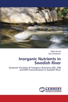 Inorganic Nutrients in Swedish River: Seasonal Variation of Inorganic Nutrients (DSi, DIN and DIP) Concentration in Swedish River 3659634484 Book Cover