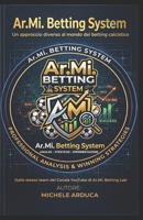 Ar.Mi. Betting System: Un approccio diverso al mondo del betting calcistico (Italian Edition) B0GWXYWR82 Book Cover
