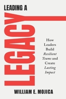 Leading a Legacy: How Leaders Build Resilient Teams and Create Lasting Impact B0GNTT4DQ5 Book Cover