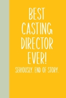 Best Casting Director Ever! Seriously. End of Story.: Lined Journal in Yellow for Writing, Journaling, To Do Lists, Notes, Gratitude, Ideas, and More with Funny Cover Quote 1673711510 Book Cover