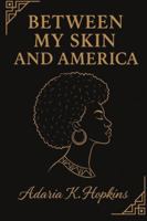 Between My Skin and America B0G1JYFV89 Book Cover