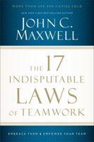 The 17 Indisputable Laws of Teamwork: Embrace Them and Empower Your Team 0785265589 Book Cover