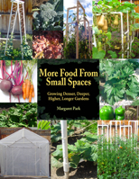 More Food From Small Spaces: Growing Denser, Deeper, Higher, Longer Vegetable Gardens 0915556421 Book Cover